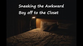 Sneaking the Awkward Boy off to the Closet